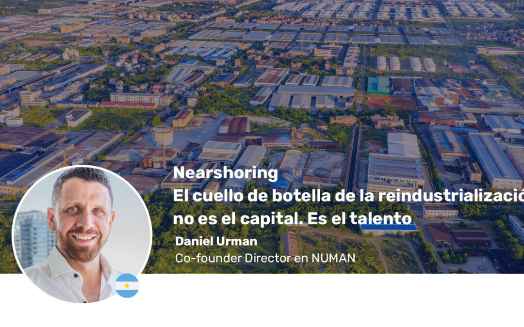 Nearshoring | El cuello de botella de la reindustrialización no es el capital. Es el talento